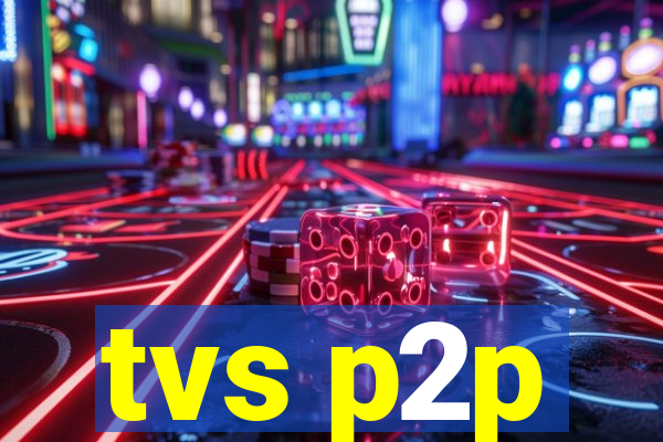 tvs p2p